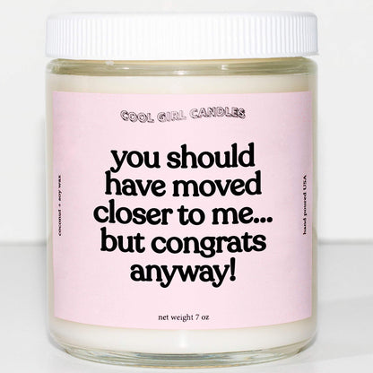 you should hav moved closer to m but congrats anyway